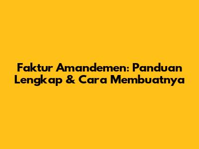 Faktur Amandemen: Panduan Lengkap & Cara Membuatnya