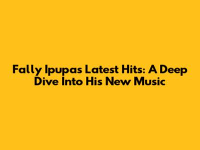 Fally Ipupa's Latest Hits: A Deep Dive Into His New Music