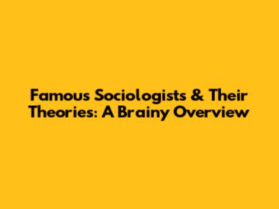 Famous Sociologists & Their Theories: A Brainy Overview