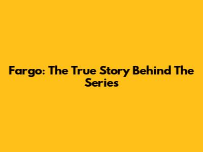 Fargo: The True Story Behind The Series