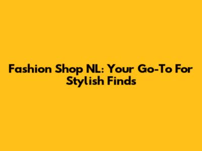 Fashion Shop NL: Your Go-To For Stylish Finds