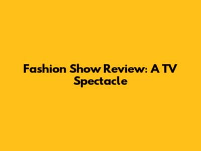 Fashion Show Review: A TV Spectacle
