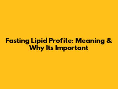 Fasting Lipid Profile: Meaning & Why It's Important