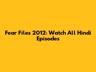 Fear Files 2012: Watch All Hindi Episodes