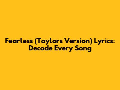 Fearless (Taylor's Version) Lyrics: Decode Every Song