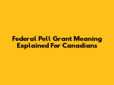 Federal Pell Grant Meaning Explained For Canadians