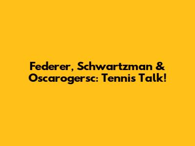 Federer, Schwartzman & Oscarogersc: Tennis Talk!