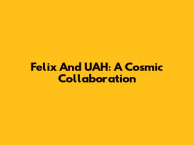 Felix And UAH: A Cosmic Collaboration
