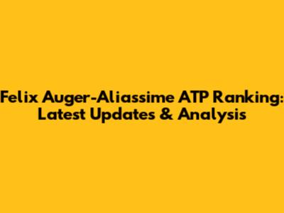 Felix Auger-Aliassime ATP Ranking: Latest Updates & Analysis