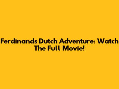 Ferdinand's Dutch Adventure: Watch The Full Movie!