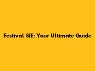 Festival SIE: Your Ultimate Guide