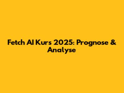 Fetch AI Kurs 2025: Prognose & Analyse