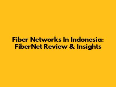 Fiber Networks In Indonesia: FiberNet Review & Insights
