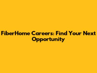 FiberHome Careers: Find Your Next Opportunity