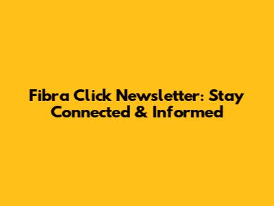 Fibra Click Newsletter: Stay Connected & Informed