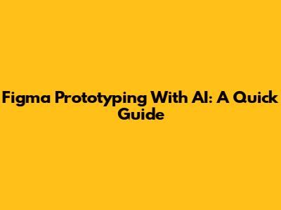 Figma Prototyping With AI: A Quick Guide