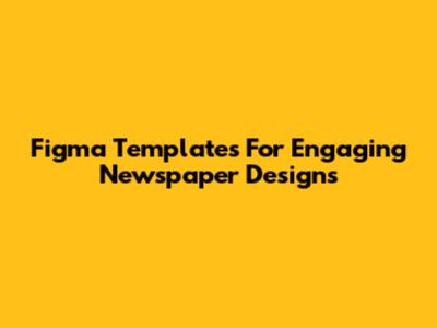 Figma Templates For Engaging Newspaper Designs