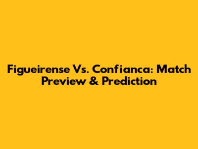 Figueirense Vs. Confianca: Match Preview & Prediction