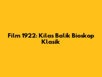 Film 1922: Kilas Balik Bioskop Klasik