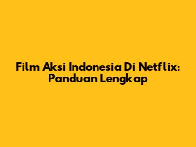 Film Aksi Indonesia Di Netflix: Panduan Lengkap