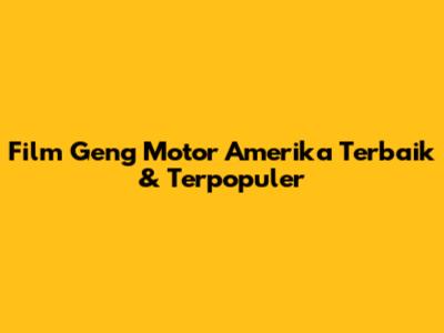 Film Geng Motor Amerika Terbaik & Terpopuler