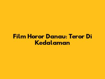 Film Horor Danau: Teror Di Kedalaman