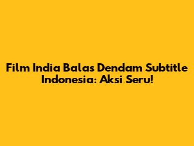 Film India Balas Dendam Subtitle Indonesia: Aksi Seru!