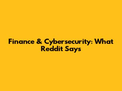Finance & Cybersecurity: What Reddit Says
