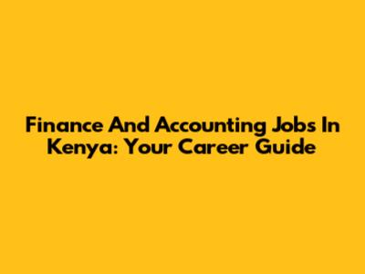 Finance And Accounting Jobs In Kenya: Your Career Guide