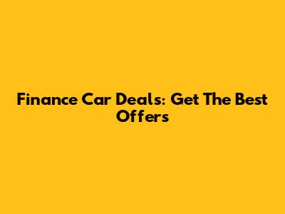 Finance Car Deals: Get The Best Offers