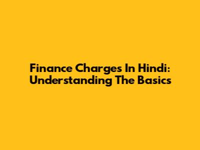 Finance Charges In Hindi: Understanding The Basics