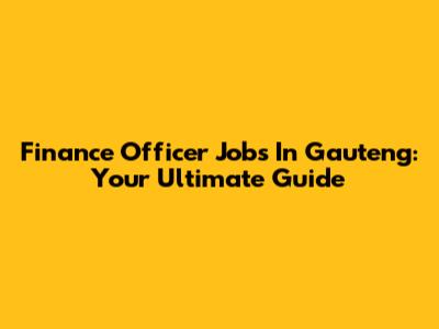Finance Officer Jobs In Gauteng: Your Ultimate Guide