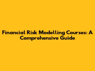 Financial Risk Modelling Courses: A Comprehensive Guide
