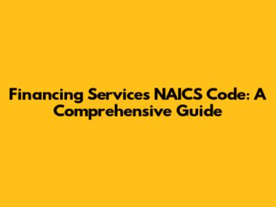 Financing Services NAICS Code: A Comprehensive Guide