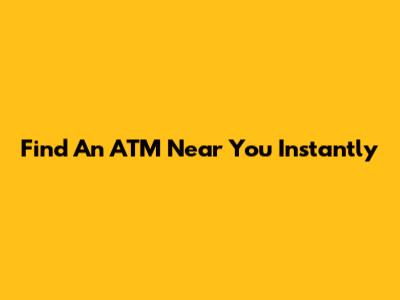 Find An ATM Near You Instantly