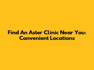 Find An Aster Clinic Near You: Convenient Locations