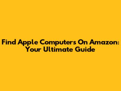 Find Apple Computers On Amazon: Your Ultimate Guide