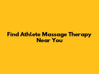 Find Athlete Massage Therapy Near You