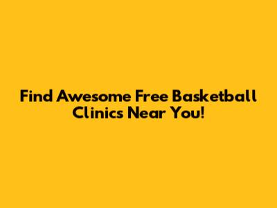 Find Awesome Free Basketball Clinics Near You!