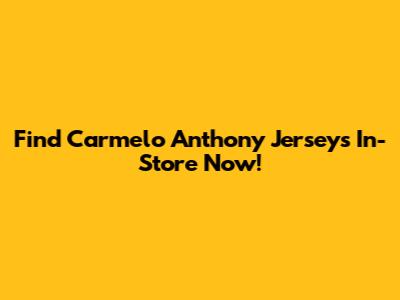 Find Carmelo Anthony Jerseys In-Store Now!
