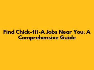 Find Chick-fil-A Jobs Near You: A Comprehensive Guide