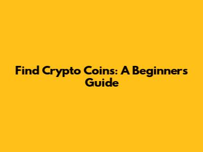 Find Crypto Coins: A Beginner's Guide