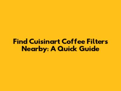 Find Cuisinart Coffee Filters Nearby: A Quick Guide