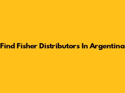 Find Fisher Distributors In Argentina
