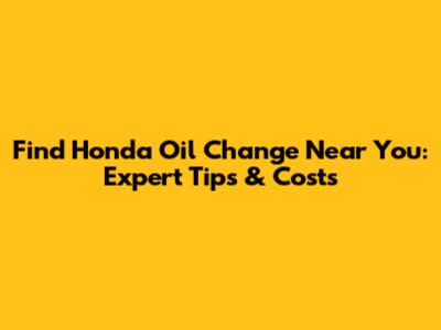Find Honda Oil Change Near You: Expert Tips & Costs