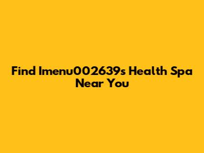 Find Imenu002639's Health Spa Near You