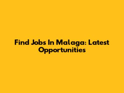 Find Jobs In Malaga: Latest Opportunities