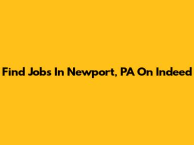 Find Jobs In Newport, PA On Indeed