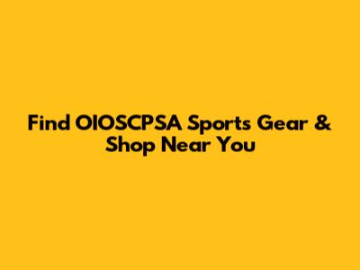 Find OIOSCPSA Sports Gear & Shop Near You