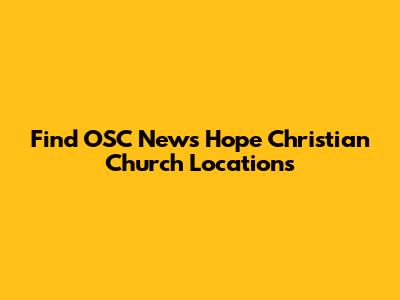 Find OSC News Hope Christian Church Locations